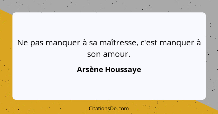 Ne pas manquer à sa maîtresse, c'est manquer à son amour.... - Arsène Houssaye