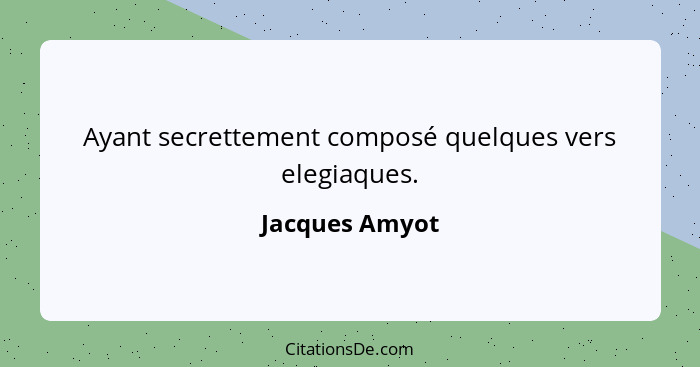 Ayant secrettement composé quelques vers elegiaques.... - Jacques Amyot