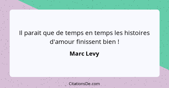 Il parait que de temps en temps les histoires d'amour finissent bien !... - Marc Levy