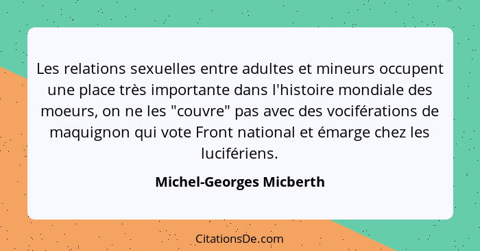Les relations sexuelles entre adultes et mineurs occupent une place très importante dans l'histoire mondiale des moeurs, on... - Michel-Georges Micberth