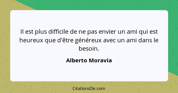 Il est plus difficile de ne pas envier un ami qui est heureux que d'être généreux avec un ami dans le besoin.... - Alberto Moravia