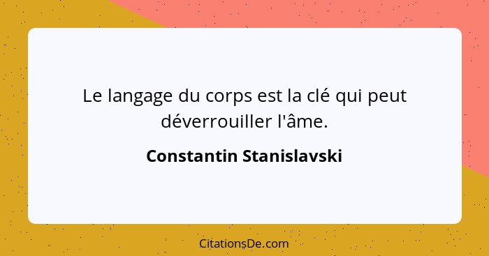 Le langage du corps est la clé qui peut déverrouiller l'âme.... - Constantin Stanislavski