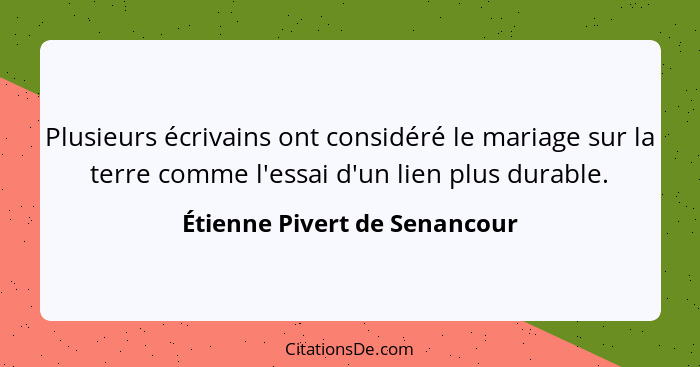 Plusieurs écrivains ont considéré le mariage sur la terre comme l'essai d'un lien plus durable.... - Étienne Pivert de Senancour
