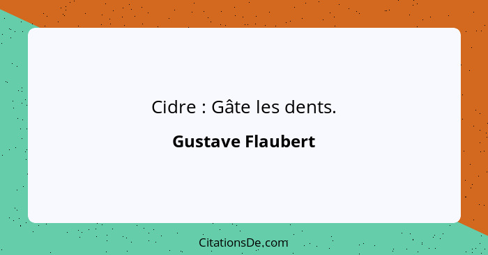 Cidre : Gâte les dents.... - Gustave Flaubert