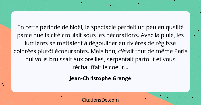 En cette période de Noël, le spectacle perdait un peu en qualité parce que la cité croulait sous les décorations. Avec la plu... - Jean-Christophe Grangé