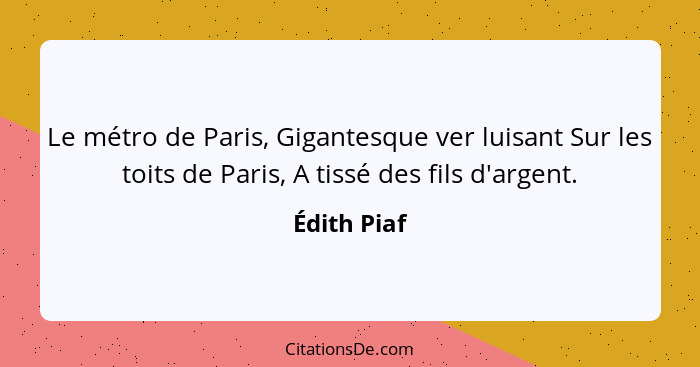 Le métro de Paris, Gigantesque ver luisant Sur les toits de Paris, A tissé des fils d'argent.... - Édith Piaf