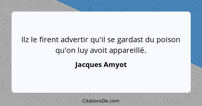 Ilz le firent advertir qu'il se gardast du poison qu'on luy avoit appareillé.... - Jacques Amyot