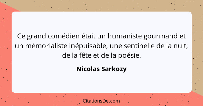 Ce grand comédien était un humaniste gourmand et un mémorialiste inépuisable, une sentinelle de la nuit, de la fête et de la poésie.... - Nicolas Sarkozy