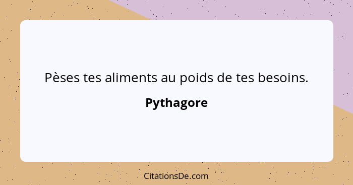 Pèses tes aliments au poids de tes besoins.... - Pythagore