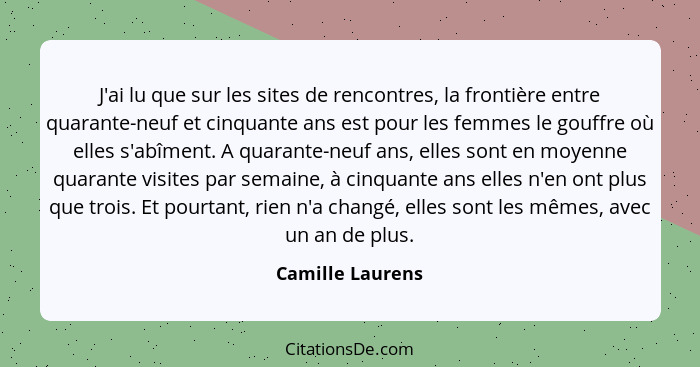 J'ai lu que sur les sites de rencontres, la frontière entre quarante-neuf et cinquante ans est pour les femmes le gouffre où elles s... - Camille Laurens