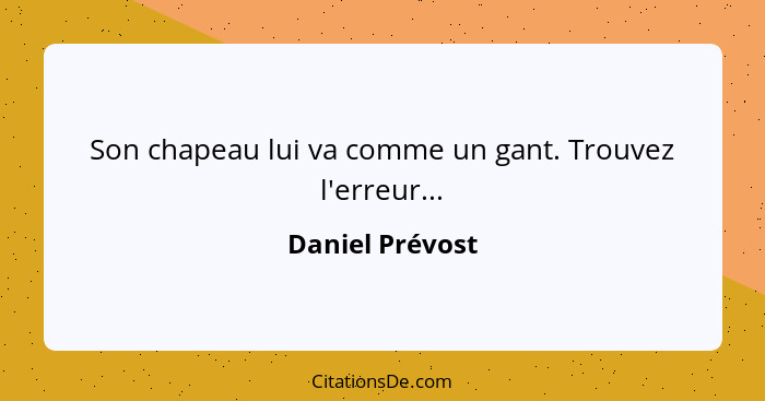 Son chapeau lui va comme un gant. Trouvez l'erreur...... - Daniel Prévost