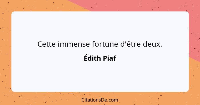 Cette immense fortune d'être deux.... - Édith Piaf