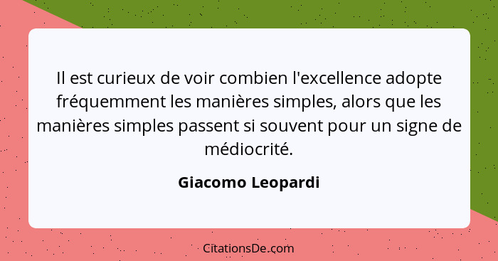 Il est curieux de voir combien l'excellence adopte fréquemment les manières simples, alors que les manières simples passent si souv... - Giacomo Leopardi