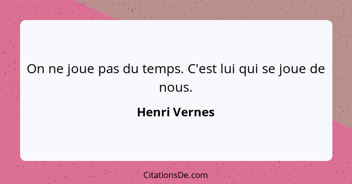 On ne joue pas du temps. C'est lui qui se joue de nous.... - Henri Vernes