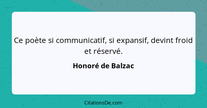 Ce poète si communicatif, si expansif, devint froid et réservé.... - Honoré de Balzac