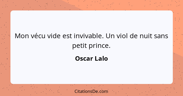 Mon vécu vide est invivable. Un viol de nuit sans petit prince.... - Oscar Lalo