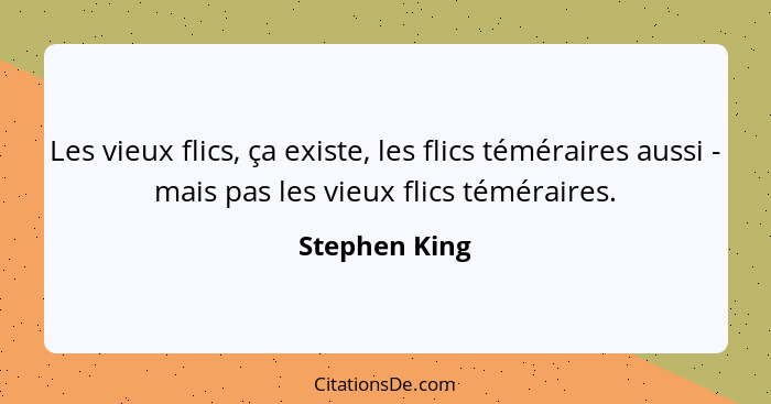 Les vieux flics, ça existe, les flics téméraires aussi - mais pas les vieux flics téméraires.... - Stephen King