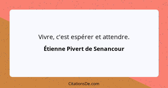 Vivre, c'est espérer et attendre.... - Étienne Pivert de Senancour