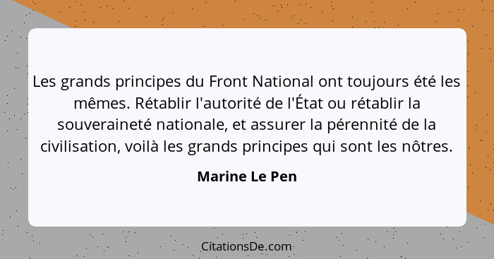 Les grands principes du Front National ont toujours été les mêmes. Rétablir l'autorité de l'État ou rétablir la souveraineté nationale... - Marine Le Pen