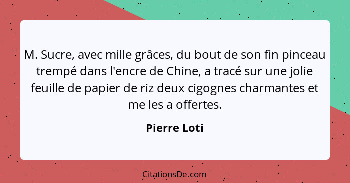 M. Sucre, avec mille grâces, du bout de son fin pinceau trempé dans l'encre de Chine, a tracé sur une jolie feuille de papier de riz deu... - Pierre Loti