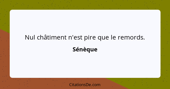 Nul châtiment n'est pire que le remords.... - Sénèque