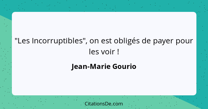 "Les Incorruptibles", on est obligés de payer pour les voir !... - Jean-Marie Gourio