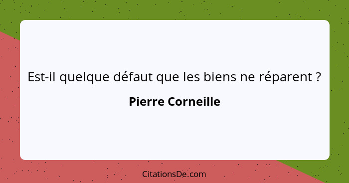 Est-il quelque défaut que les biens ne réparent ?... - Pierre Corneille