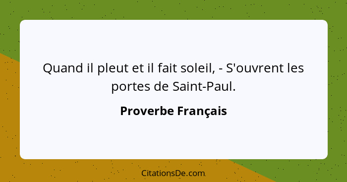 Quand il pleut et il fait soleil, - S'ouvrent les portes de Saint-Paul.... - Proverbe Français