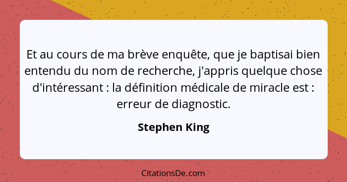 Et au cours de ma brève enquête, que je baptisai bien entendu du nom de recherche, j'appris quelque chose d'intéressant : la défin... - Stephen King