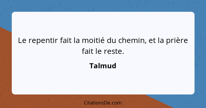 Le repentir fait la moitié du chemin, et la prière fait le reste.... - Talmud