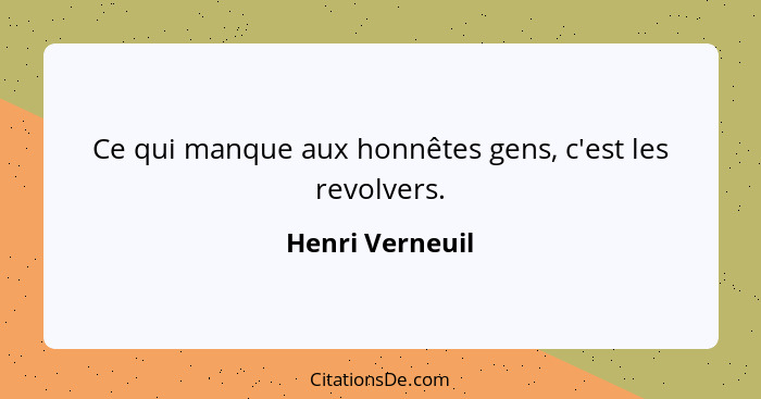 Ce qui manque aux honnêtes gens, c'est les revolvers.... - Henri Verneuil