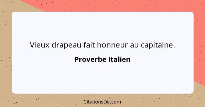 Vieux drapeau fait honneur au capitaine.... - Proverbe Italien