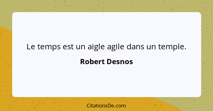 Le temps est un aigle agile dans un temple.... - Robert Desnos