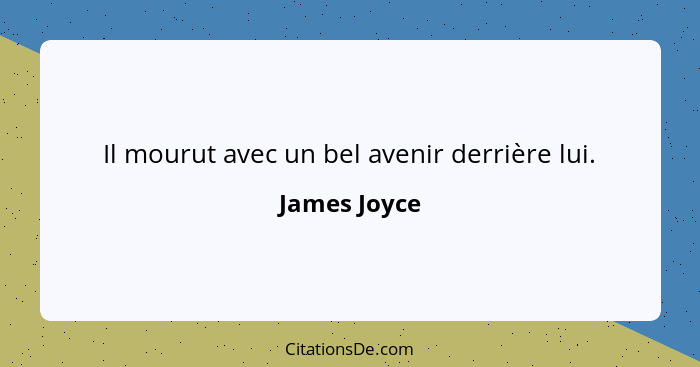 Il mourut avec un bel avenir derrière lui.... - James Joyce