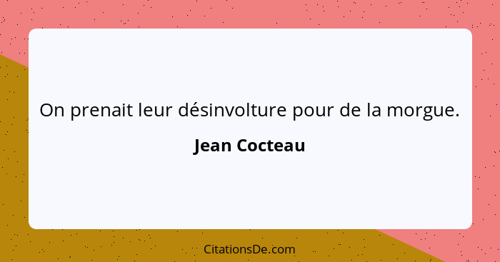 On prenait leur désinvolture pour de la morgue.... - Jean Cocteau