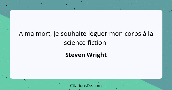 A ma mort, je souhaite léguer mon corps à la science fiction.... - Steven Wright