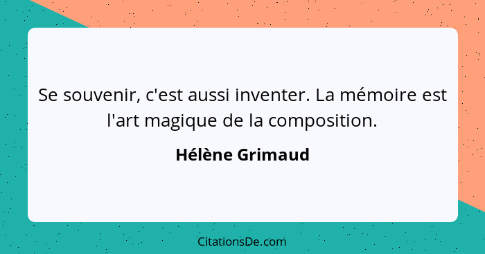 Se souvenir, c'est aussi inventer. La mémoire est l'art magique de la composition.... - Hélène Grimaud