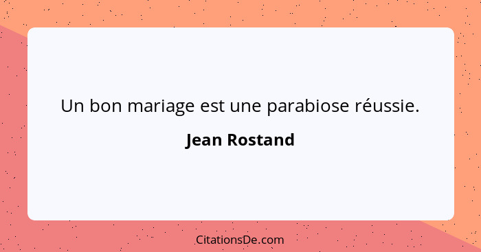 Un bon mariage est une parabiose réussie.... - Jean Rostand