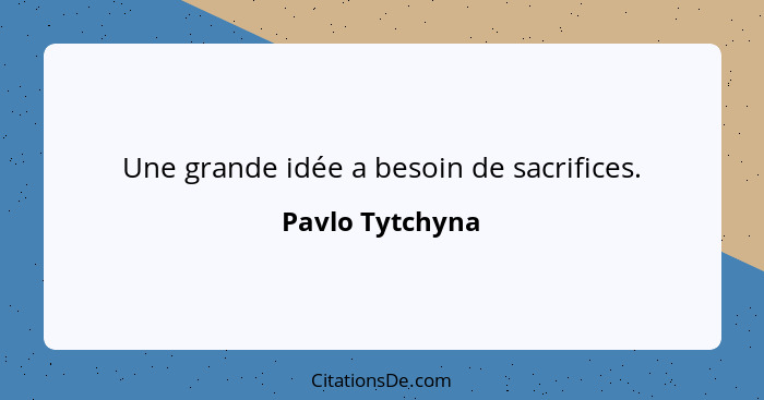 Une grande idée a besoin de sacrifices.... - Pavlo Tytchyna
