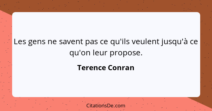 Les gens ne savent pas ce qu'ils veulent jusqu'à ce qu'on leur propose.... - Terence Conran