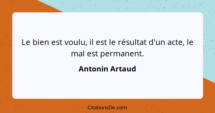 Le bien est voulu, il est le résultat d'un acte, le mal est permanent.... - Antonin Artaud