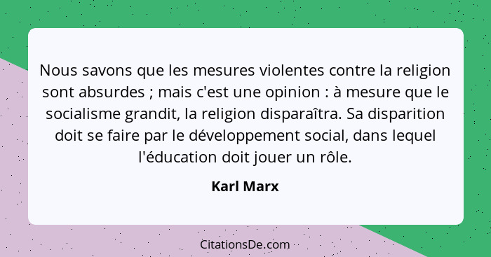 Nous savons que les mesures violentes contre la religion sont absurdes ; mais c'est une opinion : à mesure que le socialisme gra... - Karl Marx
