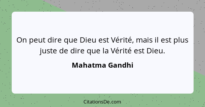 On peut dire que Dieu est Vérité, mais il est plus juste de dire que la Vérité est Dieu.... - Mahatma Gandhi