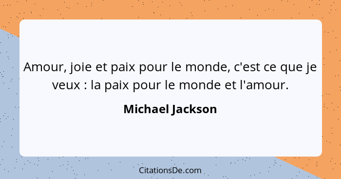 Amour, joie et paix pour le monde, c'est ce que je veux : la paix pour le monde et l'amour.... - Michael Jackson