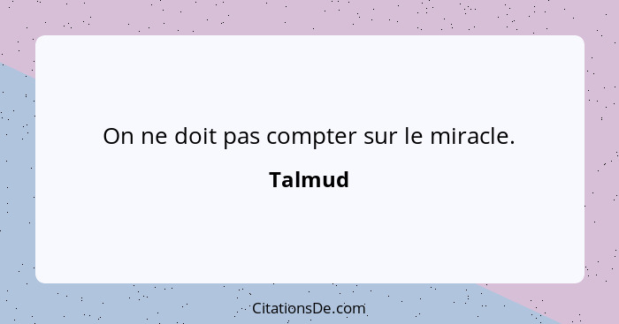 On ne doit pas compter sur le miracle.... - Talmud