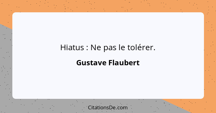 Hiatus : Ne pas le tolérer.... - Gustave Flaubert