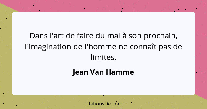 Dans l'art de faire du mal à son prochain, l'imagination de l'homme ne connaît pas de limites.... - Jean Van Hamme