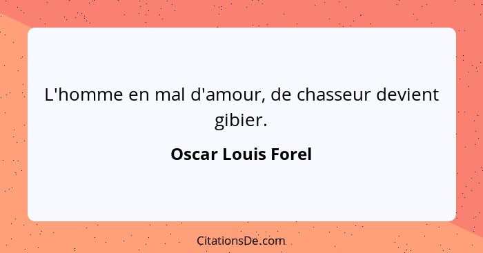 L'homme en mal d'amour, de chasseur devient gibier.... - Oscar Louis Forel