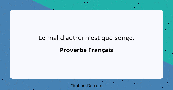 Le mal d'autrui n'est que songe.... - Proverbe Français