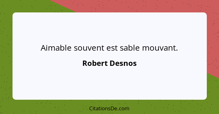 Aimable souvent est sable mouvant.... - Robert Desnos